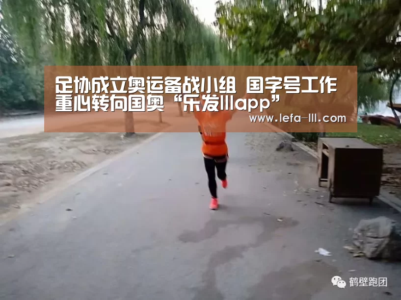 足协成立奥运备战小组 国字号工作重心转向国奥“乐发lllapp”(图1) 乐发lll官网